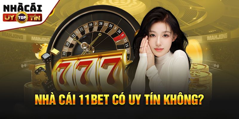 Đánh giá chi tiết 11Bet - Điểm đến cá cược trực tuyến 2025 1 Đánh giá chung về sự uy tín của 11Bet có an toàn khi chơi?