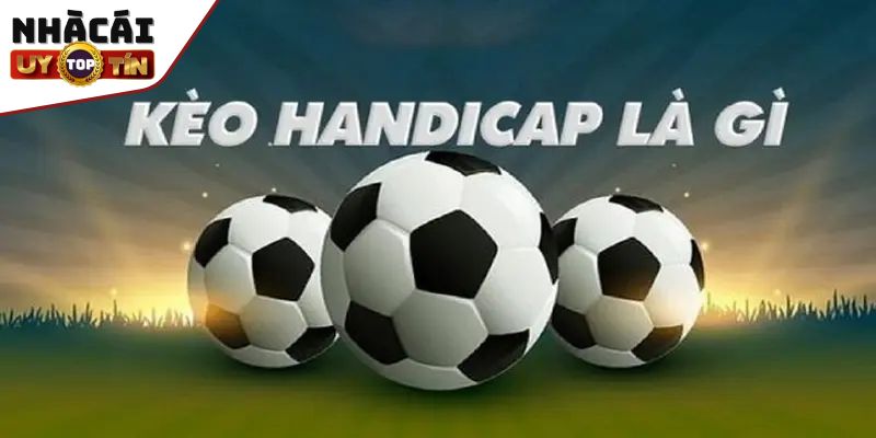 Bí Quyết Chinh Phục Kèo Handicap Thắng Lớn Từ Cao Thủ 1 Tổng quan về kèo handicap