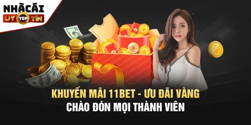 Khuyến mãi 11bet - Nhận ngàn ưu đãi, trải nghiệm cược đỉnh cao 3 Hàng loạt khuyến mãi hấp dẫn, không nên bỏ lỡ tại 11bet
