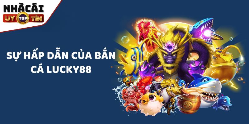 Lucky88 - Sân chơi cá cược trực tuyến hàng đầu 2024 3 Thử sức với game bắn cá đổi thưởng đầy hấp dẫn tại Lucky88